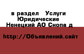  в раздел : Услуги » Юридические . Ненецкий АО,Снопа д.